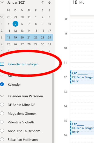 18 M 
Januar 2021 
4 
- 
o 
M 
28 
11 
18 
25 
D 
29 
12 
19 
M 
30 
13 
20 
27 
D 
31 
21 
28 
22 
29 
16 
23 
30 
10 
17 
24 
31 
Kalender hinzufügen 
Kalender 
Kalender von Personen 
DE Berlin Mitte DE 
Magdalena Ziomek 
Valentina Vighetti 
AnnaLena Lausenham... 
Sebastian Hoffmann 
12 
DE Berlin Tiergari 
berlin 
DE Berlin Tiergari 
berlin 
